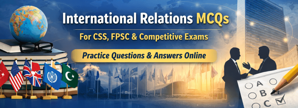 International Relations MCQs with answers for CSS and FPSC exams, global politics quiz, IR multiple choice questions for competitive exams
