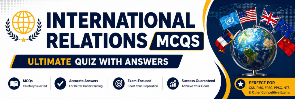 International Relations MCQs with answers for CSS and FPSC exams, global politics quiz, IR multiple choice questions for competitive exams