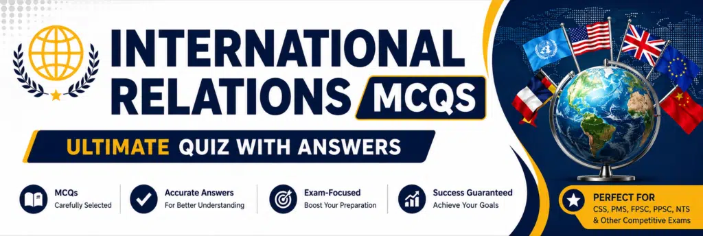 International Relations MCQs with answers for CSS and FPSC exams, global politics quiz, IR multiple choice questions for competitive exams